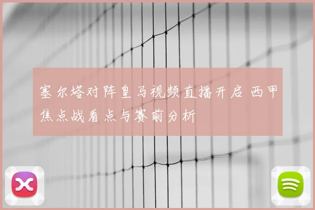 塞尔塔对阵皇马视频直播开启 西甲焦点战看点与赛前分析