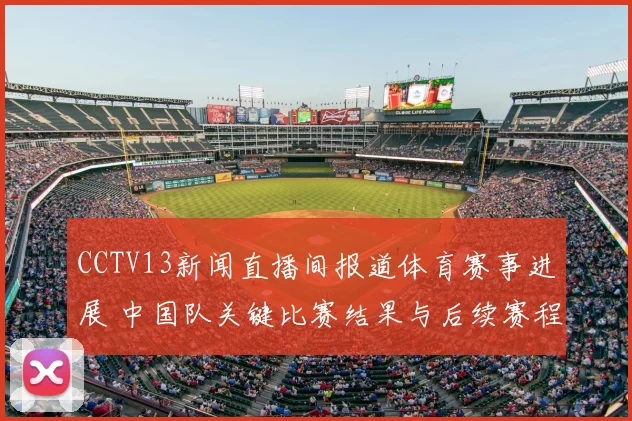 CCTV13新闻直播间报道体育赛事进展 中国队关键比赛结果与后续赛程解析